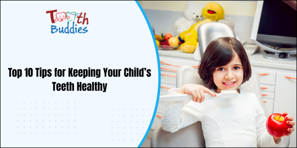 Top 10 Tips for Keeping Your Child’s Teeth Healthy
